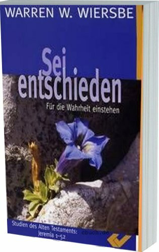 Sei entschieden: Für die Wahrheit einstehen. Studien des Alten Testaments. Jeremia 1-52