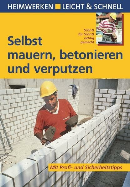 Selbst mauern, betonieren und verputzen: Mit Profi- & Sicherheitstipps (Heimwerken leicht & schnell)