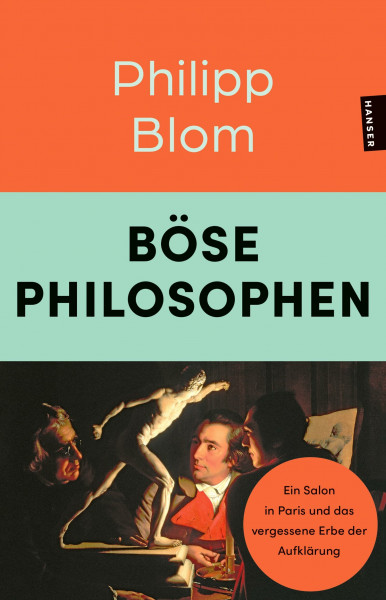 Böse Philosophen: Ein Salon in Paris und das vergessene Erbe der Aufklärung