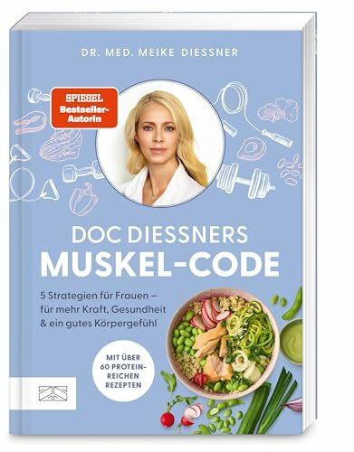 Doc Diessners Muskel-Code: Mehr Kraft und Gesundheit mit den besten Strategien und Rezepten der Spiegel-Bestseller-Autorin – mit über 60 proteinreichen Rezepten