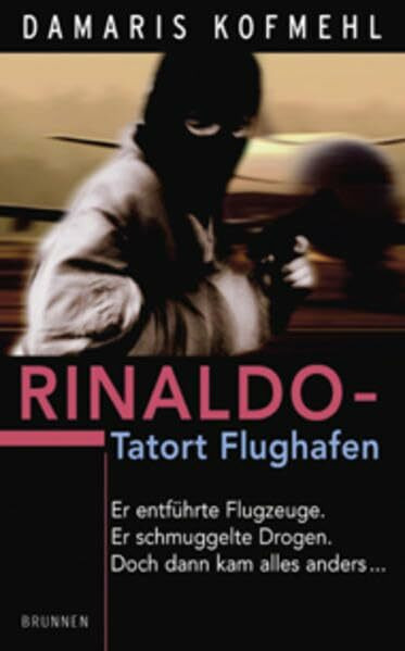 Rinaldo - Tatort Flughafen: Er entführte Flugzeuge. Er schmuggelte Drogen. Doch dann kam alles anders ...
