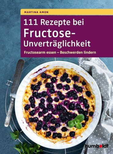 111 Rezepte bei Fructose-Unverträglichkeit: Fructosearm essen - Beschwerden lindern