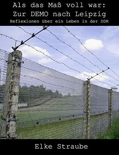 Als das Maß voll war - Zur DEMO nach Leipzig: Reflexionen über ein Leben in der DDR