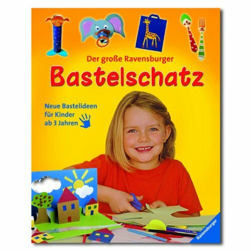 Der große Ravensburger Bastelschatz: Neue Bastelideen für Kinder ab 3 Jahren