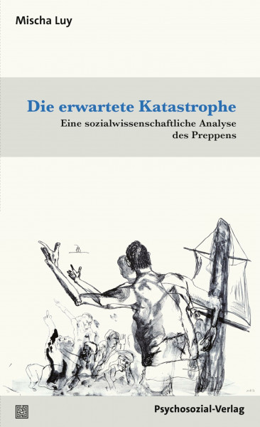 Die erwartete Katastrophe: Eine sozialwissenschaftliche Analyse des Preppens (Forschung psychosozial)