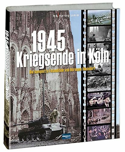1945 - Kriegsende in Köln: Die komplette Fotoedition von Hermann Rheindorf