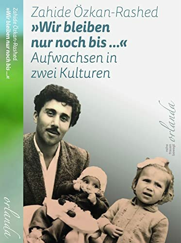 »Wir bleiben nur noch bis ...« Aufwachsen in zwei Kulturen (biografien bewegt)