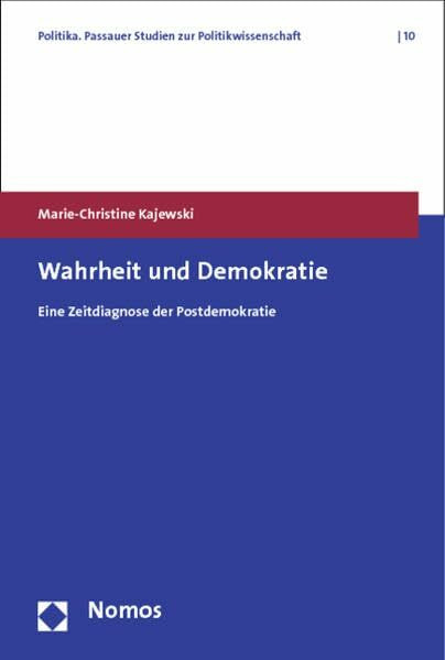 Wahrheit und Demokratie: Eine Zeitdiagnose der Postdemokratie (Politika. Passauer Studien zur Politikwissenschaft)