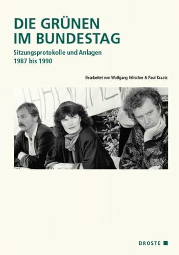 Die Grünen im Bundestag: Sitzungsprotokolle und Anlagen 1987 bis 1990 (Veröffentlichungen der Kommission für Geschichte des Parlamentarismus und der politischen Parteien (KGParl))