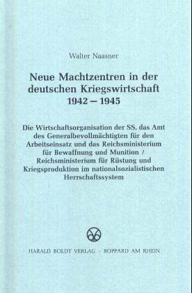 Neue Machtzentren in der deutschen Kriegswirtschaft 1942-1945. Die Wirtschaftsorganisation der SS, das Amt des Generalbevollmächtigten für den ... im nationalsozialistischen Herrschaftssystem