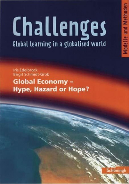 Challenges - Global learning in a globalised world. Modelle und Methoden für den Englischunterricht: Challenges: Global Economy - Hype, Hazard or ... / Global Economy - Hype, Hazard or Hope?
