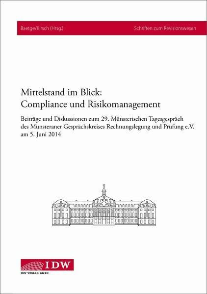 Mittelstand im Blick: Compliance und Risikomanagement: Beiträge und Diskussionen zum 29. Münsterischen Tagesgespräch des Münsteraner Gesprächskreises ... 5. Juni 2014 (Schriften zum Revisionswesen)