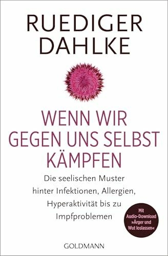 Wenn wir gegen uns selbst kämpfen: Die seelischen Muster hinter Infektionen, Allergien, Hyperaktivität bis zu Impfproblemen - Mit Audio-Download "Ärger und Wut loslassen"