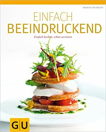 Einfach beeindruckend: Einfach kochen, schön servieren