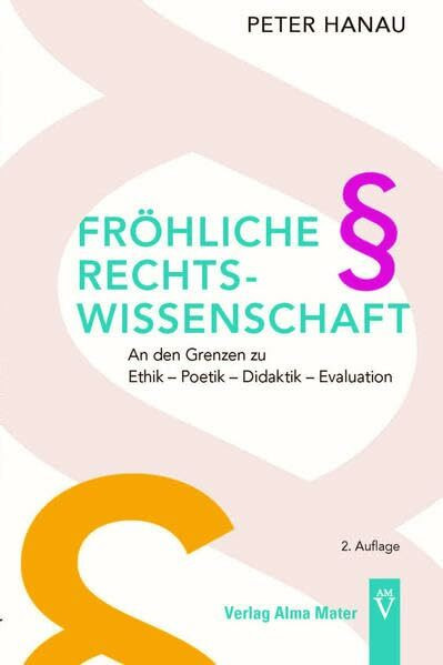 FRÖHLICHE RECHTSWISSENSCHAFT: An den Grenzen zu Ethik – Poetik – Didaktik – Evaluation