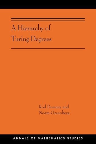 A Hierarchy of Turing Degrees: A Transfinite Hierarchy of Lowness Notions in the Computably Enumerable Degrees, Unifying Classes, and Natural Definab: ... (Annals of Mathematics Studies, 206)