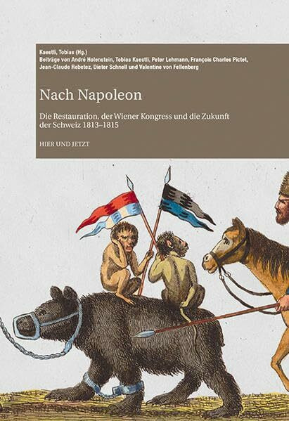 Nach Napoleon: Die Restauration, der Wiener Kongress und die Zukunft der Schweiz 1813–1815 (Archiv des Historischen Vereins des Kantons Bern)