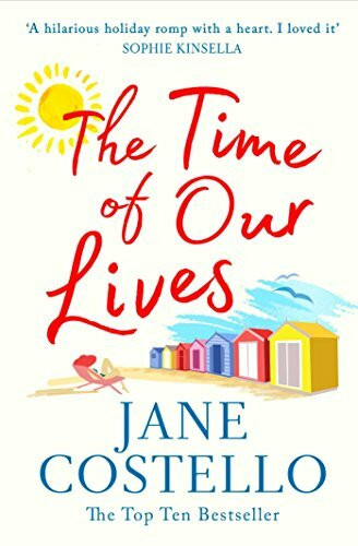 The Time of Our Lives: 'Funny, sexy and moving - a hilarious holiday romp with a heart. I loved it' SOPHIE KINSELLA