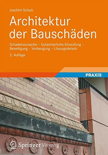 Architektur der Bauschäden: Schadensursache - Gutachterliche Einstufung - Beseitigung - Vorbeugung - Lösungsdetails (German Edition)