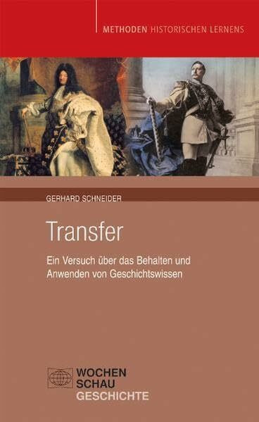 Transfer: Ein Versuch über das Behalten und Anwenden von Geschichtswissen (Methoden Historischen Lernens)