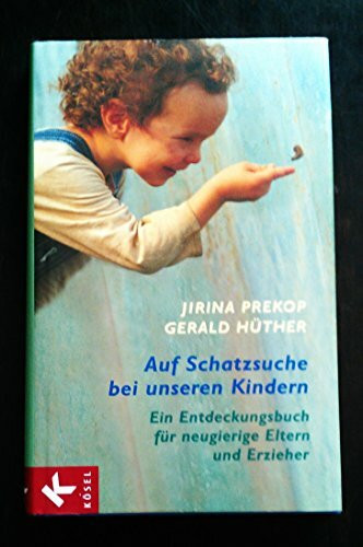 Auf Schatzsuche bei unseren Kindern: Ein Entdeckungsbuch für neugierige Eltern und Erzieher