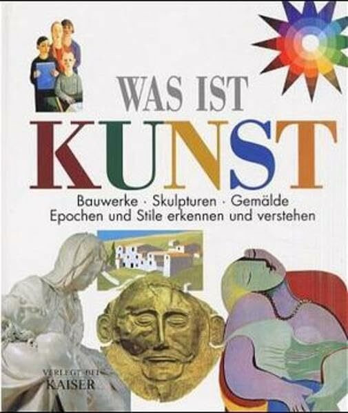 Was ist Kunst: Bauwerke - Skulpturen - Gemälde. Epochen und Stile erkennen und verstehen