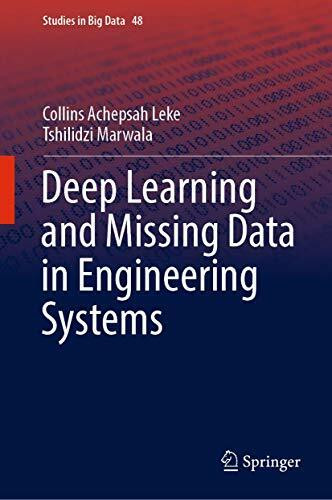Deep Learning and Missing Data in Engineering Systems: Applications to Engineering Systems (Studies in Big Data, 48, Band 48)