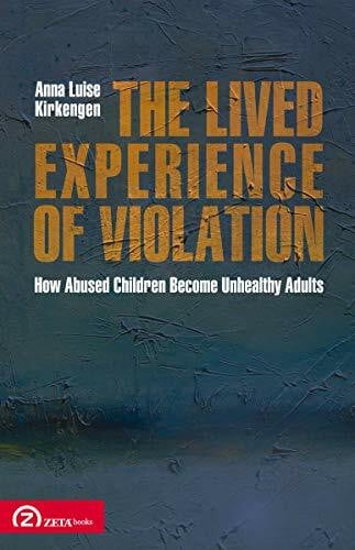 The Lived Experience of Violation: How Abused Children Become Unhealthy Adults (Patterns in Applied Phenomenology)