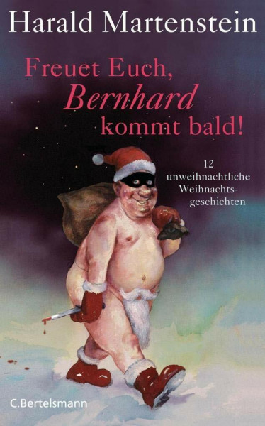 Freuet Euch, Bernhard kommt bald!: 12 unweihnachtliche Weihnachtsgeschichten