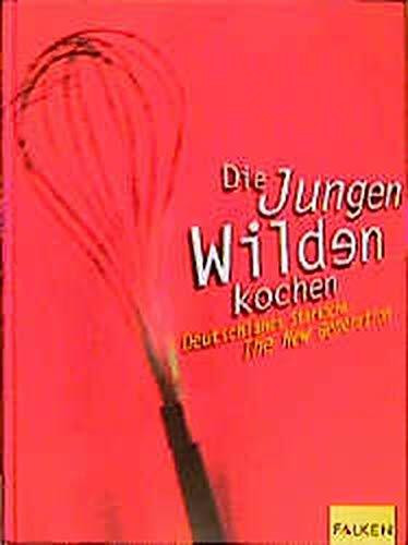 Die Jungen Wilden kochen. Deutschlands Starköche - The New Generation