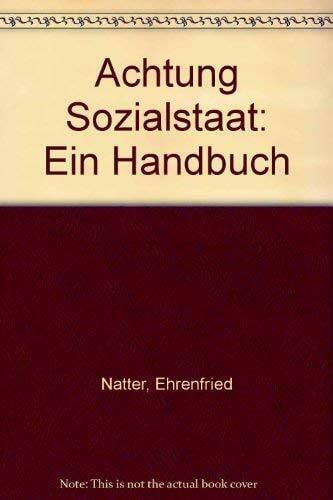 Achtung Sozialstaat. Wem er nützt - Wen er vergisst - Wie man mit ihm zurechtkommt. Ein Handbuch