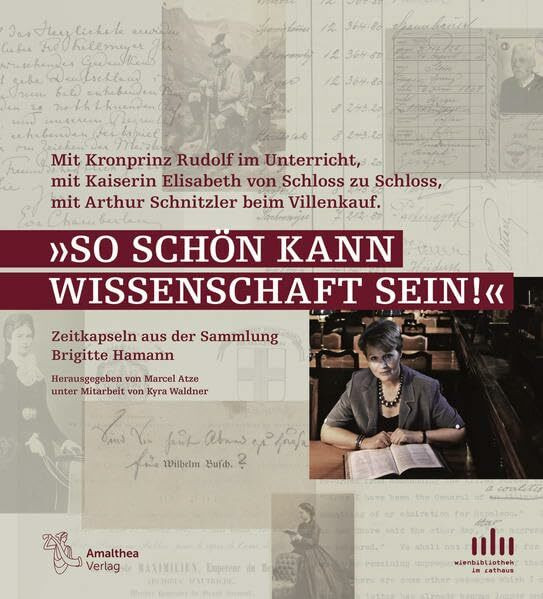 So schön kann Wissenschaft sein: Mit Kronprinz Rudolf im Unterricht, mit Kaiserin Elisabeth von Schloss zu Schloss, mit Arthur Schnitzler beim ... aus der Sammlung von Brigitte Hamann