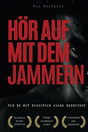 Hör auf zu jammern - Wie du mit Disziplin alles erreichst: Dein radikaler Fahrplan für Erfolg, Mindset und Selbstbestimmung - mit Kompakte ... Gelassenheit und persönlichem Erfolg, Band 1)