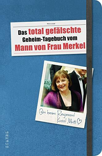 Das total gefälschte Geheim-Tagebuch vom Mann von Frau Merkel (Populäres Sachbuch)