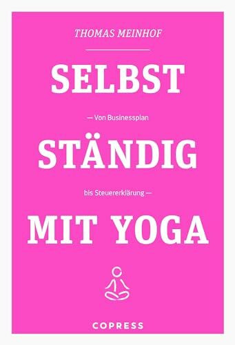 Selbstständig mit Yoga. Von Businessplan bis Steuererklärung. Existenzgründung für Yogalehrer & Fitnesstrainer. Praxisnahe & humorvolle Anleitungen für Marketing und Buchhaltung vom Yogadude.