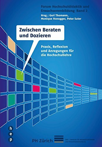 Zwischen Beraten und Dozieren: Praxis, Reflexion und Anregungen für die Hochschullehre. Forum Hochschuldidaktik und Erwachsenenbildung, Band 2