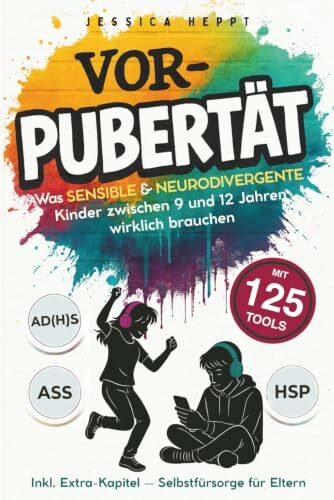 Vorpubertät – Was sensible und neurodivergente Kinder zwischen 9 und 12 Jahren wirklich brauchen: Der ganzheitliche Elternratgeber mit Wissen, Tools und Gesprächshilfen für entspannte Jahre