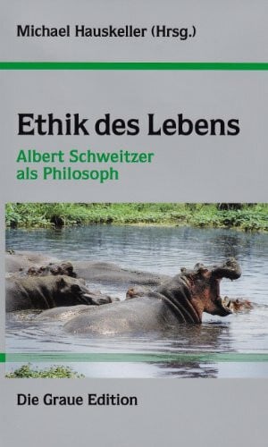 Ethik des Lebens: Albert Schweitzer als Philosph (Die Graue Reihe)