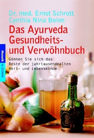 Das Ayurveda Gesundheits- und Verwöhnbuch: Gönnen Sie sich das Beste der jahrtausendealten Heil- und Lebenskunde