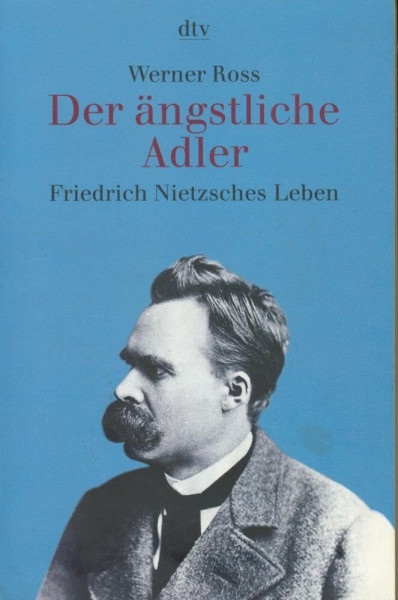 Der ängstliche Adler. Friedrich Nietzsches Leben