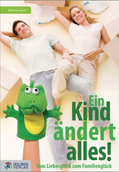 Ein Kind ändert alles: Vom Liebesglück zum Familienglück