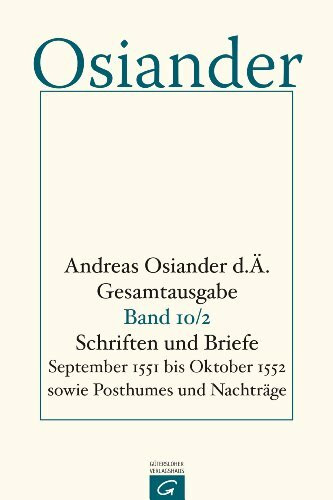 Gesamtausgabe.: Schriften und Briefe September 1551 bis Oktober 1552 sowie Posthumes und Nachträge (Andreas Osiander d. Ä. Gesamtausgabe, Band 10)