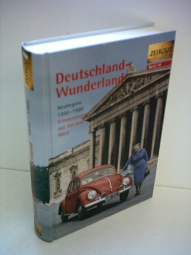 Deutschland - Wunderland: Erinnerungen 1950-1960. Geschichten und Berichte von Zeitzeugen: Neubeginn 1950-1960. 44 Erinnerungen aus Ost und West (Zeitgut)