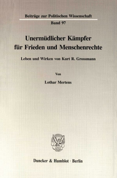 Unermüdlicher Kämpfer für Frieden und Menschenrechte.: Leben und Wirken von Kurt R. Grossmann. (Beiträge zur Politischen Wissenschaft)