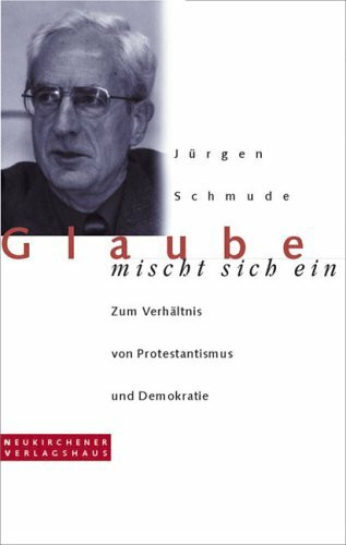 Glaube mischt sich ein: Zum Verhältnis von Protestantismus und Demokratie