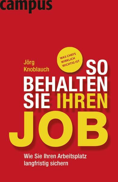 So behalten Sie Ihren Job: Wie Sie Ihren Arbeitsplatz langfristig sichern: Wie Sie Ihren Arbeitsplatz langfristig sichern. Was Chefs wirklich wichtig ist