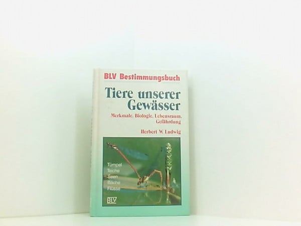 Tiere unserer Gewässer. Merkmale, Biologie, Lebensraum, Gefährdung. Tümpel, Teiche, Seen, Bäche, Flüsse