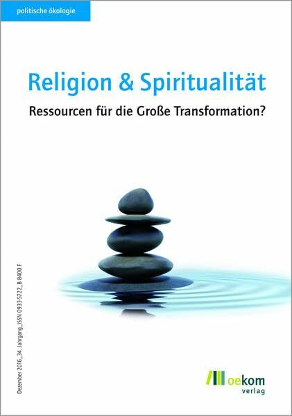Religion und Spiritualität: Ressourcen für die Große Transformation? (Politische Ökologie, Band 147)
