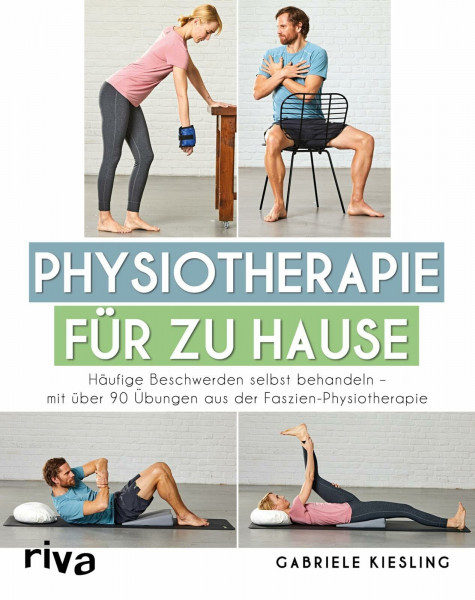 Physiotherapie für zu Hause: Häufige Beschwerden selbst behandeln – mit über 90 Übungen aus der Faszien-Physiotherapie