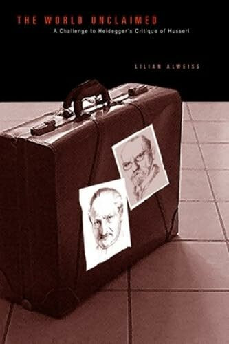 The World Unclaimed: A Challenge to Heidegger's Critique of Husserl (Series in Continental Thought)